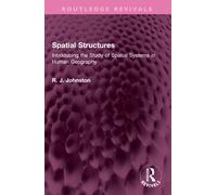 Spatial Structures : Introducing the Study of Spatial Systems in Human Geography
