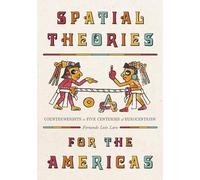 Spatial Theories for the Americas: Counterweights to Five Centuries of Eurocentrism (Culture Politics & the Built Environment)