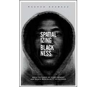 Spatializing Blackness: Architectures of Confinement and Black Masculinity in Chicago (New Black Studies Series)