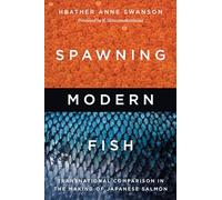 Spawning Modern Fish: Transnational Comparison in the Making of Japanese Salmon (Culture, Place, and Nature)