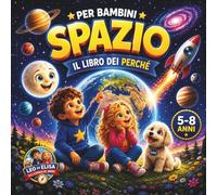 Spazio per Bambini - Il Libro dei Perché: Pianeti, Sistema Solare e Universo per bambini 5-8 anni (Leo ed Elisa alla scoperta del mondo)