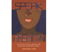 Speak American : The Politics of Race, Language, and Education in Territorial Hawai‘i
