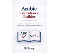 Speak Arabic with Confidence: A Practical Guide to Overcoming Fear, Thinking Less, and Speaking Naturally in Real Life (Arabic for Life in America)