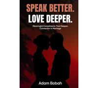 Speak Better. Love Deeper.: Meaningful Compliments That Deepen Connection in Marriage