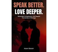 Speak Better. Love Deeper.: Meaningful Compliments That Deepen Connection in Marriage