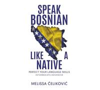 Speak Bosnian Like a Native: Perfect your language skills