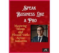 Speak Business Like a Pro: Mastering Idioms and Phrasal Verbs Across Industries