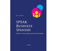 Speak Business Spanish: Perfect Your Spoken Spanish for Work