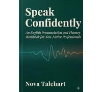 Speak Confidently: An English Pronunciation and Fluency Workbook for Non-Native Professionals