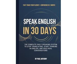 Speak English in 30 Days for Chinese Speakers: The Complete Daily Speaking System to Stop Translating, Start Thinking in English, and Hold Real Conversations