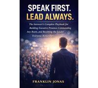 SPEAK FIRST. LEAD ALWAYS.: The Introvert's Complete Playbook for Building Executive Presence, Commanding Any Room, and Becoming the Leader Everyone Remembers