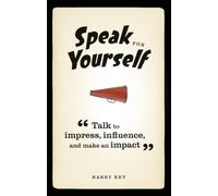 Speak for Yourself : Talk to impress, influence and make an impact