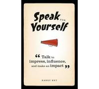 Speak for Yourself: Talk to impress, influence and make an impact