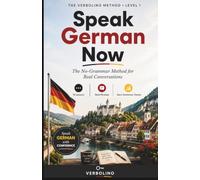 Speak German Now: The No-Grammar Method for Real Conversations: 4 (The Verbolino Method)