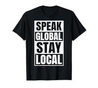 Speak Global, Stay Local T-Shirt