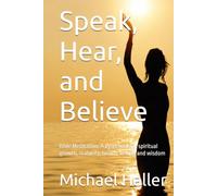 Speak, Hear, and Believe: Bible Meditation: A Workbook for spiritual growth, maturity, health, wealth and wisdom