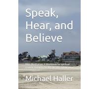 Speak, Hear, and Believe: Bible Meditation: A Workbook for spiritual growth, maturity, health, wealth and wisdom