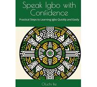 Speak Igbo with Confidence: Practical Steps to Learning Igbo Quickly and Easily