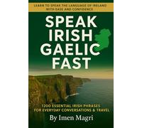 Speak Irish Gaelic Fast: 1200 Essential Irish Phrases for Everyday Conversations & Travel