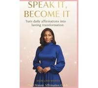 Speak it, Become it.: Turn Daily Affirmations into Lasting Transformation