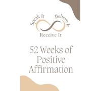 Speak It, Believe It, Receive It (52 Weeks of Positive Affirmation)