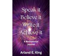 Speak it Believe it Write it Achieve it, A Motivational Journal