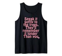 Speak it Softly to The Trees. They’ll Remember it Longer Tank Top