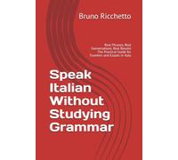 Speak Italian Without Studying Grammar: Real Phrases, Real Conversations, Real Results The Practical Guide for Travelers and Expats in Italy