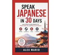 SPEAK JAPANESE IN 30 DAYS: Learn What Actually Matters for Travel, Daily Life, and Real Conversations