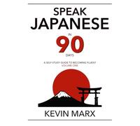 Speak Japanese in 90 Days: A Self Study Guide to Becoming Fluent: Volume 1
