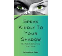 Speak Kindly To Your Shadow: The Art of Reframing the Divine