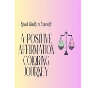 Speak Kindly to Yourself: A Positive Affirmation Coloring Journey for Calm, Clarity & Self-Love