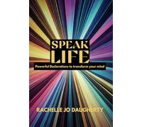 Speak Life: Powerful Declarations To Transform Your Mind