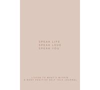 Speak Life Speak Love Speak You: Listen to What’s Within A Body-Positive Self-Talk Journal