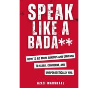Speak Like a Badass: How to Go From Anxious and Unheard, to Clear, Confident and Unapologetically You