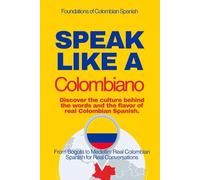 Speak Like a Colombiano: The Ultimate Guide to Colombian Spanish & Street Talk: Learn Real Conversations, Slang, and Cultural Expressions to Sound Like a Local