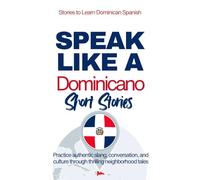 Speak Like a Dominicano: Voices of the Barrio - Short Stories: Improve Your Spanish Through Engaging Short Stories Inspired by Real Dominican Life (Voices of Dominican Spanish)
