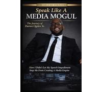 Speak Like A Media Mogul The Journey of Darren Ogden: How I Didn’t Let My Speech Impediment Stop Me From Creating a Media Empire