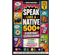SPEAK LIKE A NATIVE: 500+ Everyday Expressions to Sound Natural, Confident, and Unstoppable in Real-Life English (The Native English Collection)