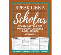 Speak Like a Scholar: Vocabulary Builder Workbook for Middle & High School, Volume 3 (Speak Like a Scholar: Vocabulary Builder Workbooks for Middle & High School)