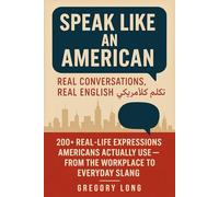 Speak Like An American: 200+ Real-Life Expressions Americans Actually Use - From The Workplace To Everyday Slang
