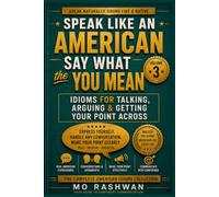 SPEAK LIKE AN AMERICAN: Say What You Mean: Idioms for Talking, Arguing & Getting Your Point Across: 3 (Speak Like an American: Idioms)