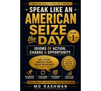 SPEAK LIKE AN AMERICAN: Seize the Day: Idioms of Action, Change & Opportunity: 1