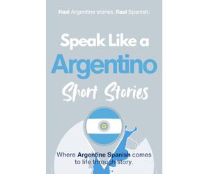 Speak Like an Argentino Short Stories: Learn Real Argentine Spanish Through Culture, Rhythm, and Everyday Life (Speak Like a Latino™ Method - Phase 2: HEAR)