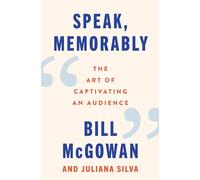 Speak, Memorably: The Art of Captivating an Audience
