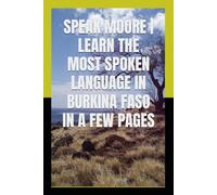 SPEAK MOORE | LEARN THE MOST SPOKEN LANGUAGE IN BURKINA FASO IN A FEW PAGES: LEARN THE MOST SPOKEN LANGUAGE IN BURKINA FASO IN A FEW PAGES