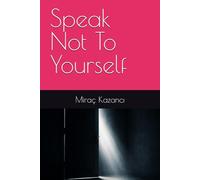 Speak Not To Yourself: A forty-four-chapter journal of inner utterances and quiet wisdom