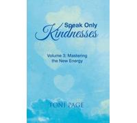 Speak Only Kindnesses : Volume 3: Mastering the New Energy