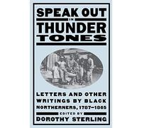 Speak Out In Thunder Tones: Letters And Other Writings By Black Northerners, 1787-1865