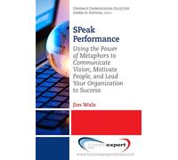 SPeak Performance: Using the Power of Metaphors to Communicate Vision, Motivate People, and Lead Your Organization to Success (UK PROFESSIONAL BUSINESS Management / Business)